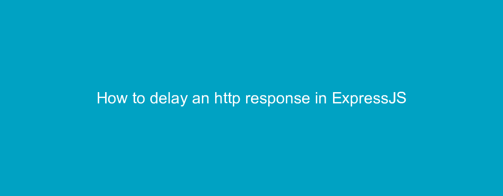 How to delay an http response in ExpressJS