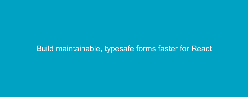 Build maintainable, typesafe forms faster for React