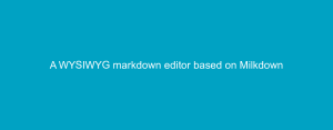 A WYSIWYG markdown editor based on Milkdown