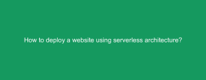 How to deploy a website using serverless architecture?