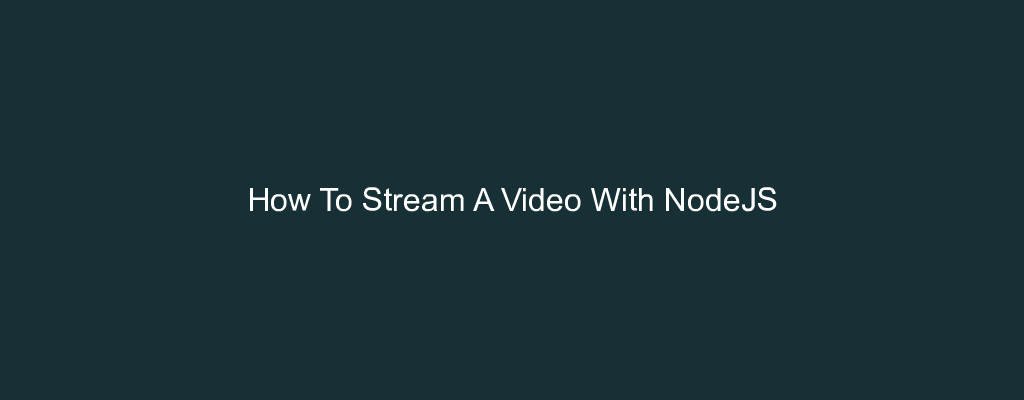 How To Stream A Video With NodeJS