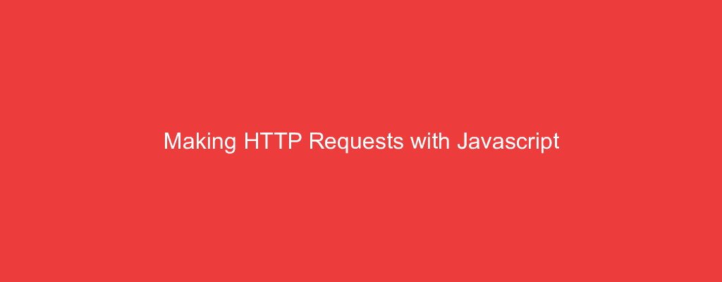 Making HTTP Requests with Javascript