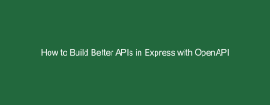 How to Build Better APIs in Express with OpenAPI