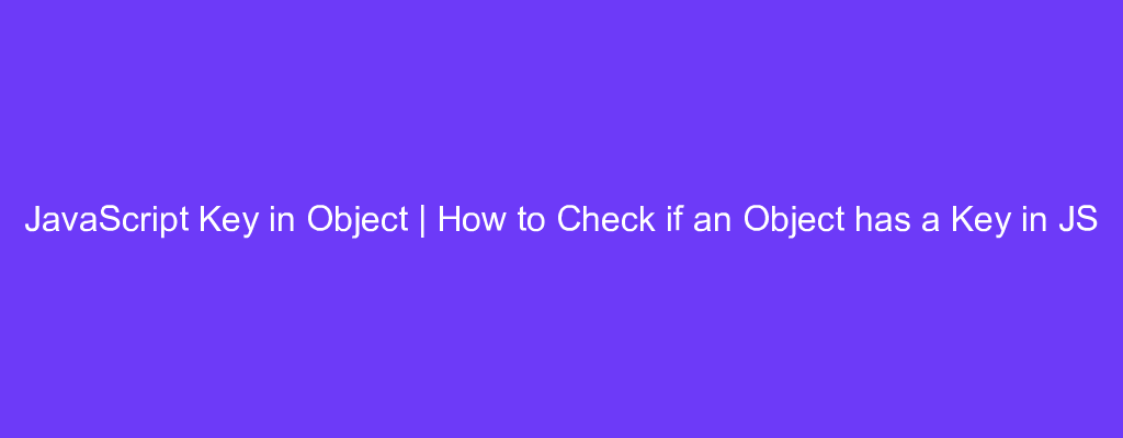 JavaScript Key in Object | How to Check if an Object has a Key in JS