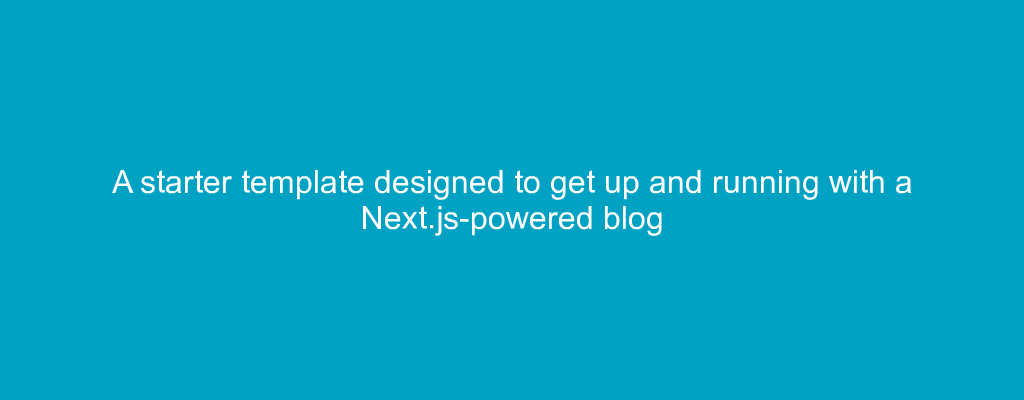 A starter template designed to get up and running with a Next.js-powered blog