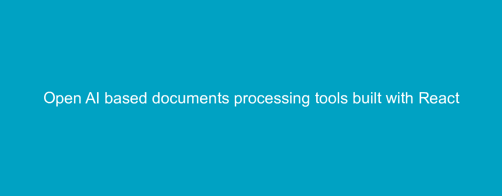 Open AI based documents processing tools built with React