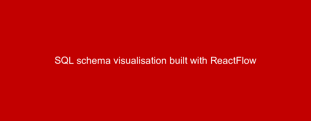 SQL schema visualisation built with ReactFlow