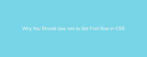 Why You Should Use rem to Set Font Size in CSS