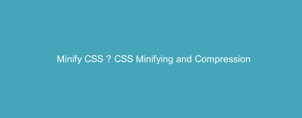 Minify CSS – CSS Minifying and Compression