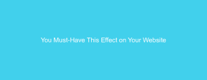 You Must-Have This Effect on Your Website