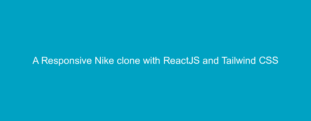 A Responsive Nike clone with ReactJS and Tailwind CSS