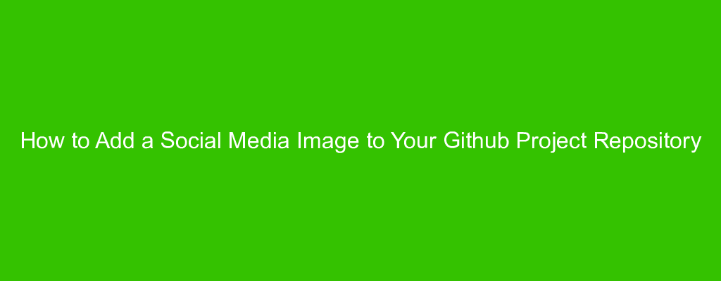 How to Add a Social Media Image to Your Github Project Repository