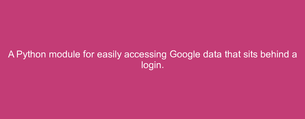 A Python module for easily accessing Google data that sits behind a login.
