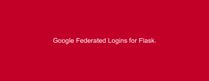 Google Federated Logins for Flask.