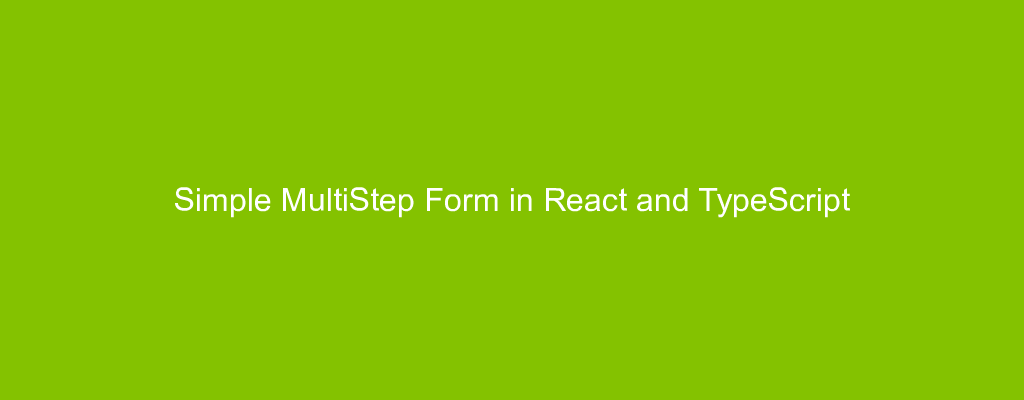 Simple MultiStep Form in React and TypeScript
