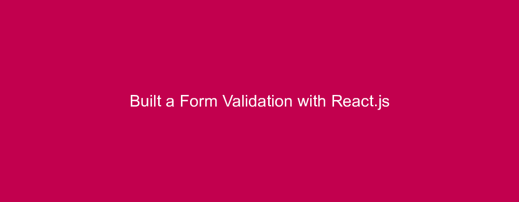 Built a Form Validation with React.js