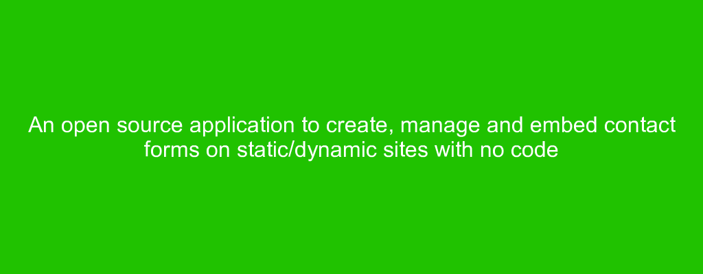 An open source application to create, manage and embed contact forms on static/dynamic sites with no code