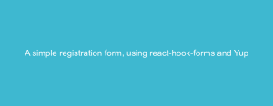 A simple registration form, using react-hook-forms and Yup