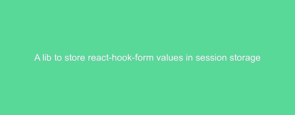 A lib to store react-hook-form values in session storage