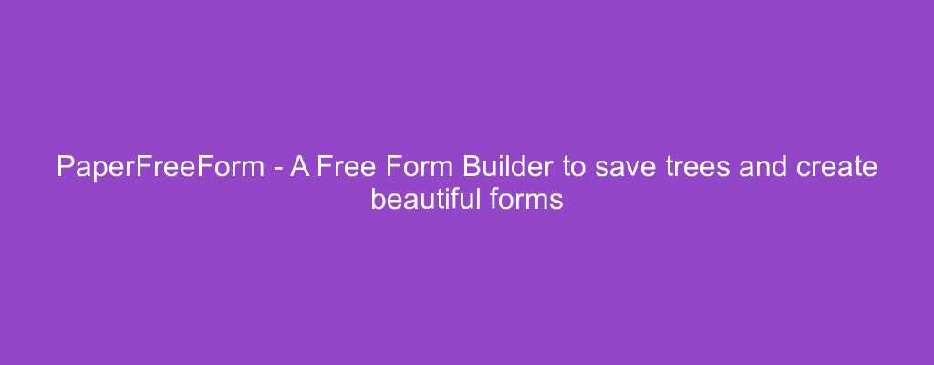 PaperFreeForm - A Free Form Builder to save trees and create beautiful forms
