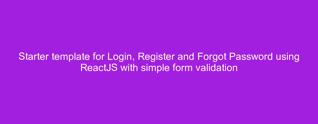 Starter template for Login, Register and Forgot Password using ReactJS with simple form validation