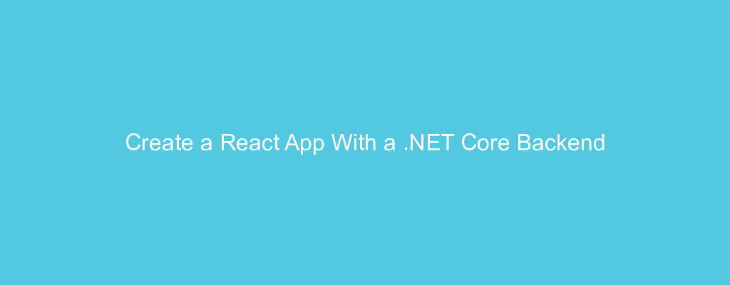 Create a React App With a .NET Core Backend