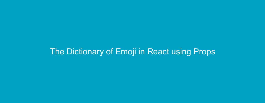 The Dictionary of Emoji in React using Props
