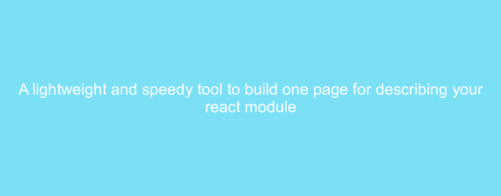 A lightweight and speedy tool to build one page for describing your react module