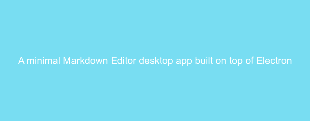 A minimal Markdown Editor desktop app built on top of Electron