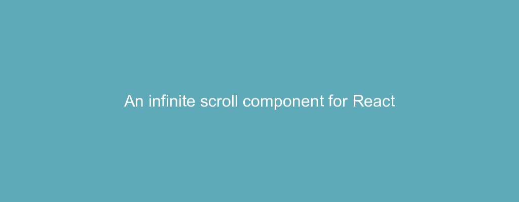 An infinite scroll component for React