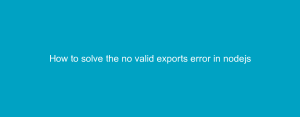 How to solve the no valid exports error in nodejs
