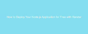 How to Deploy Your Node.js Application for Free with Render