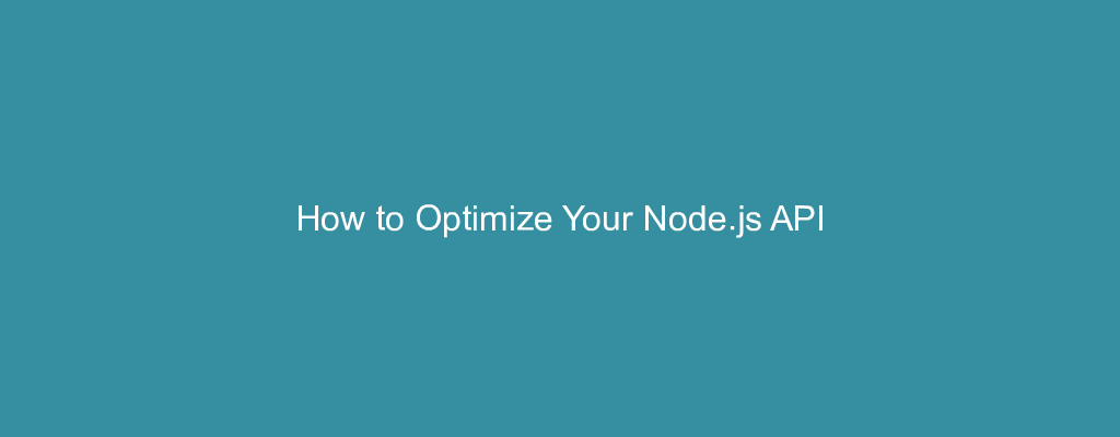 How to Optimize Your Node.js API