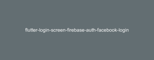 Flutter Login Screen with Firebase Auth and Facebook Login
