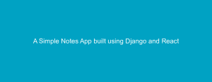 A Simple Notes App built using Django and React
