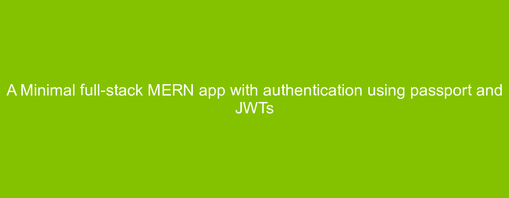 A Minimal full-stack MERN app with authentication using passport and JWTs