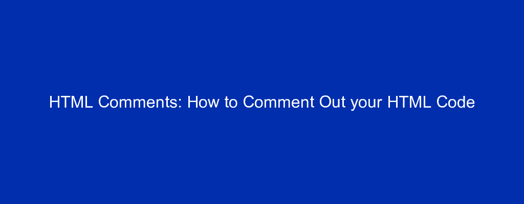 HTML Comments: How to Comment Out your HTML Code