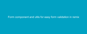Form component and utils for easy form validation in remix