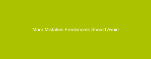 More Mistakes Freelancers Should Avoid