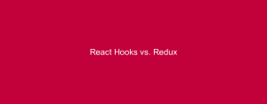 React Hooks vs. Redux
