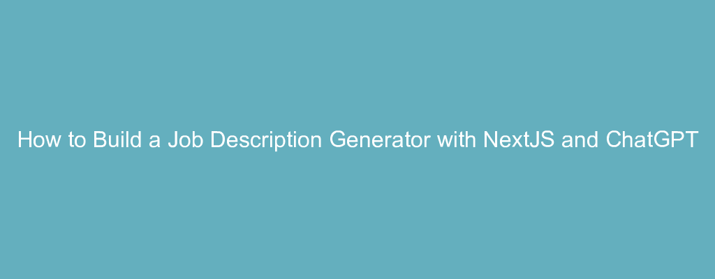 How to Build a Job Description Generator with NextJS and ChatGPT