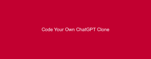 Code Your Own ChatGPT Clone