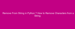 Remove From String in Python – How to Remove Characters from a String