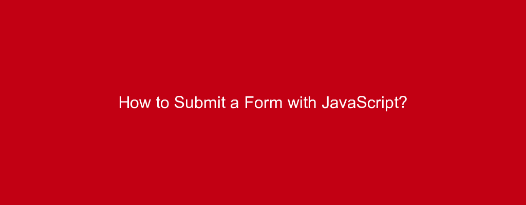 How to Submit a Form with JavaScript?