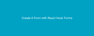 Create A Form with React Hook Forms