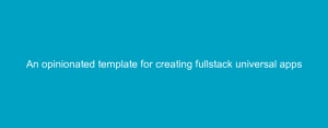 An opinionated template for creating fullstack universal apps