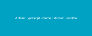 A React TypeScript Chrome Extension Template