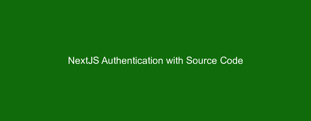 NextJS Authentication with Source Code