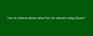 How to retrieve stored value from div element using jQuery?