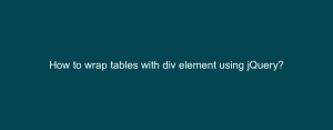 How to wrap tables with div element using jQuery?